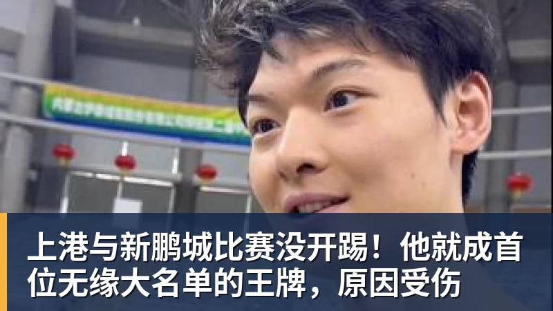 hg网投上港与新鹏城比赛没开踢！他就成首位无缘大名单的王牌，原因受伤