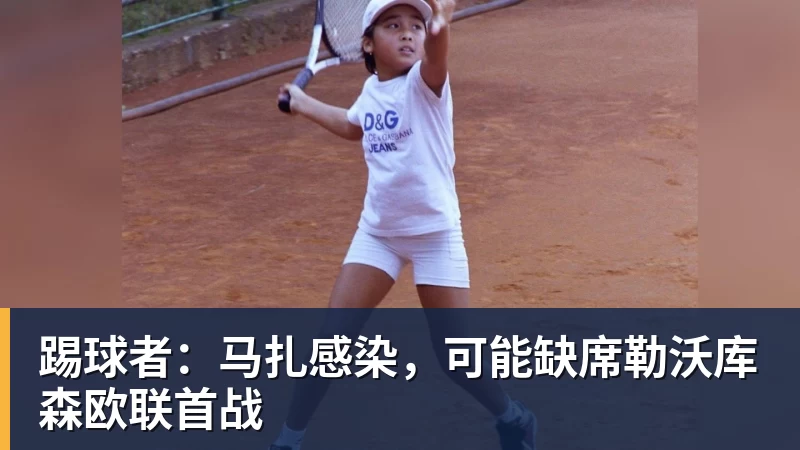 hg网投踢球者：马扎感染，可能缺席勒沃库森欧联首战