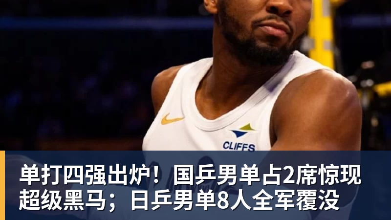 hg网投单打四强出炉！国乒男单占2席惊现超级黑马；日乒男单8人全军覆没