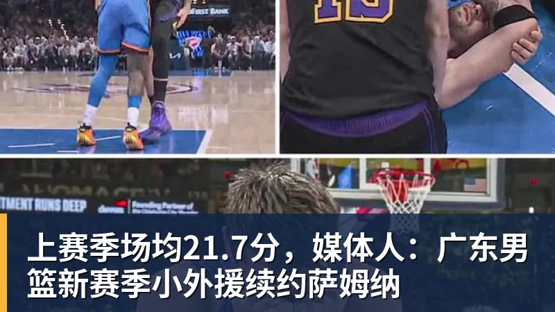 hg网投上赛季场均21.7分，媒体人：广东男篮新赛季小外援续约萨姆纳