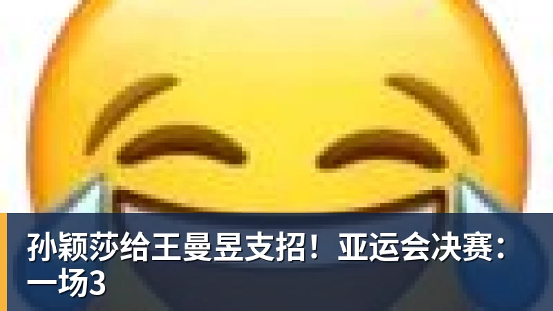 hg网投孙颖莎给王曼昱支招!亚运会决赛:一场3